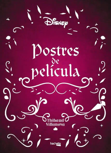 La portada del libro de Thibaud Villanova con las recetas dulces de las películas de Dinsey. / Hachette Héroes