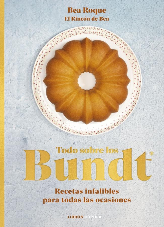 Portada de Todo sobre los Bundt, el libro perfecto para los amantes de la repostería, escrito por Bea Roque. / Libros Cúpula